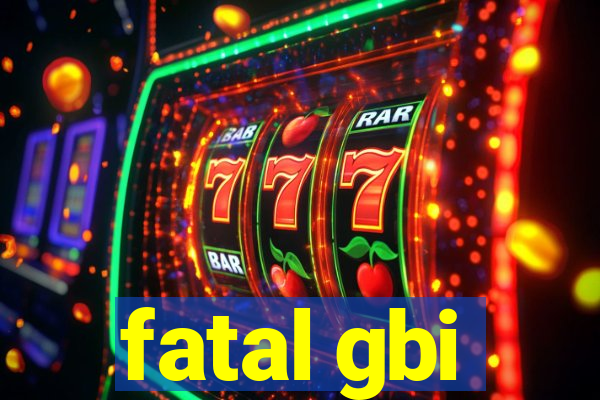 fatal gbi